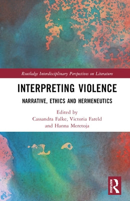Interpreting Violence: Narrative, Ethics and Hermeneutics by Falke, Cassandra