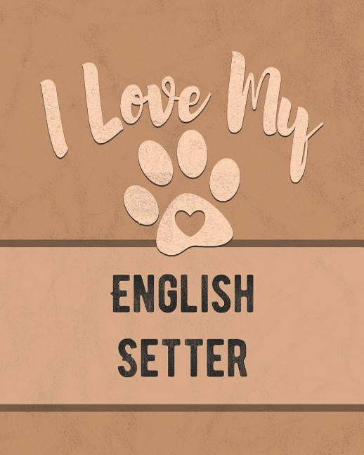 I Love My English Setter: Keep Track of Your Dog's Life, Vet, Health, Medical, Vaccinations and More for the Pet You Love by Dogs, Mike