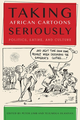Taking African Cartoons Seriously: Politics, Satire, and Culture by Limb, Peter