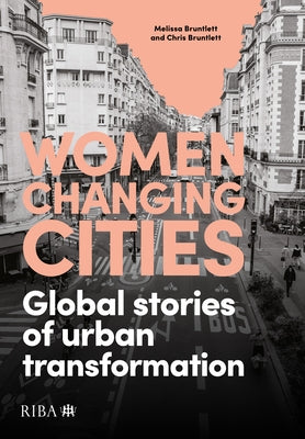 Women Changing Cities: Global Stories of Urban Transformation by Bruntlett, Melissa