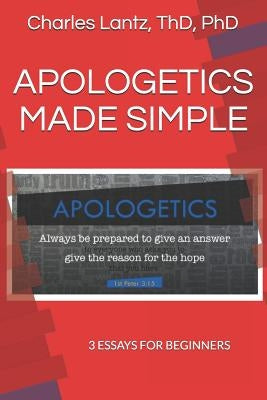 Apologetics Made Simple: 3 Essays for Beginners by Lantz, Charles Craig