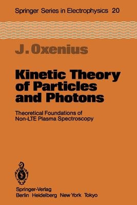 Kinetic Theory of Particles and Photons: Theoretical Foundations of Non-Lte Plasma Spectroscopy by Oxenius, Joachim