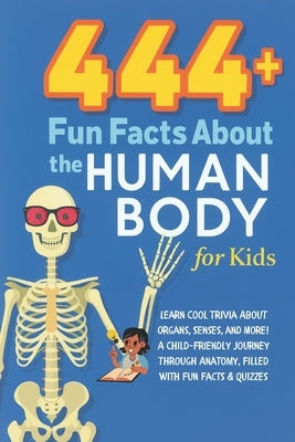 444+ Fun Facts About the Human Body for Kids: Learn Cool Trivia About Organs, Senses, and More!: A Child-Friendly Journey Through Anatomy, Filled With by Hadi, Rabea