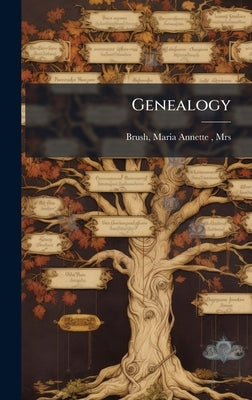 Genealogy by [Brush, Maria Annette (Bowers) Mrs ].