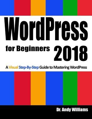 Wordpress for Beginners 2018: Subtitle What's This? a Visual Step-By-Step Guide to Mastering Wordpress by Williams, Andy