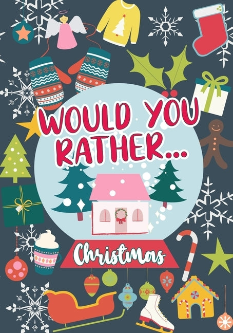 Would You Rather...Christmas: 100 Sweet and Funny Holiday-Themed Questions - Wholesome Fun For Any Age - Whole-Family Activity Book by Laplandia, Claus from