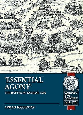 Essential Agony: The Battle of Dunbar 1650 by Johnston, Arran