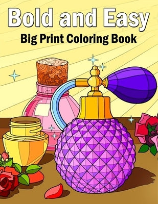 Bold and Easy Coloring Book: 50 Big and Simple Coloring Book for Adults, Beginners, Seniors and kids With Flowers, Food, Animals Object bold & easy by Coloring Book, Large Print Bold and E.