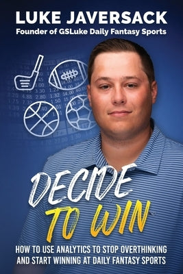 Decide to Win: How to Win at Daily Fantasy Sports by Removing the Thought and Using Analytics by Johnson, Brian