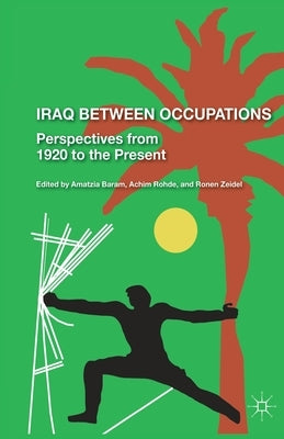 Iraq Between Occupations: Perspectives from 1920 to the Present by Zeidel, R.