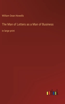 The Man of Letters as a Man of Business: in large print by Howells, William Dean