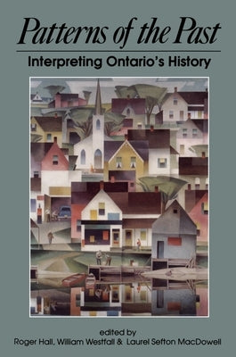Patterns of the Past: Interpreting Ontario's History by Hall, Roger