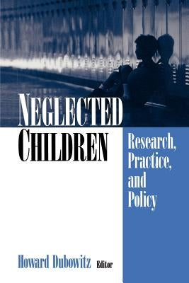 Neglected Children: Research, Practice, and Policy by Dubowitz, Howard