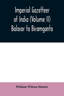 Imperial gazetteer of India (Volume II) Balasor to Biramganta by Wilson Hunter, William