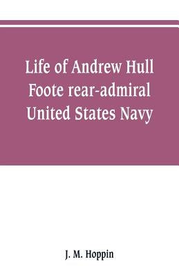 Life of Andrew Hull Foote rear-admiral United States Navy by Hoppin, J. M.