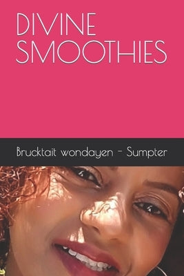 Divine Smoothies by Wondayen -. Sumpter, Brucktait