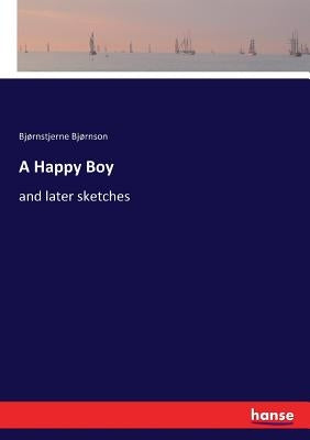 A Happy Boy: and later sketches by Bjørnson, Bjørnstjerne