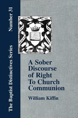A Sober Discourse of Right to Church-Communion by Kiffin, William