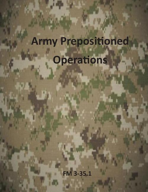 Army Prepositioned Operations: FM 3-35.1 by Department of the Army