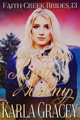 Mail Order Bride - Lisette's Destiny: Clean and Wholesome Historical Western Cowboy Inspirational Romance by Gracey, Karla