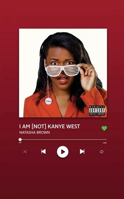 I Am [Not] Kanye West by Brown, Natasha