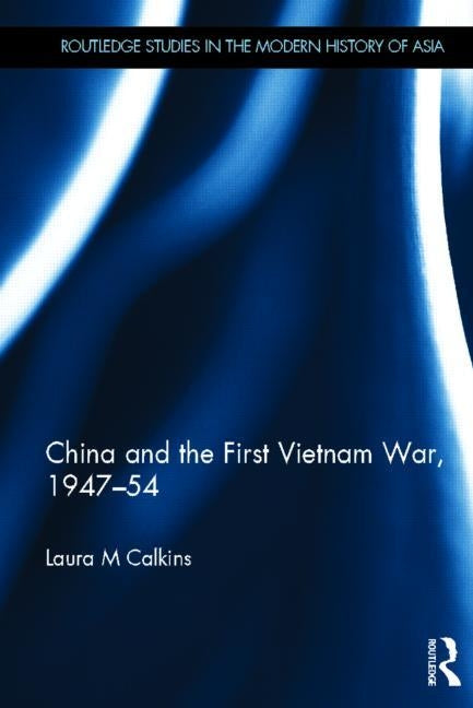 China and the First Vietnam War, 1947-54 by Calkins, Laura M.