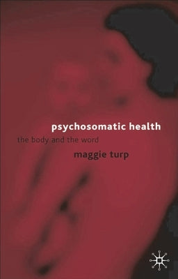Psychosomatic Health: The Body and the Word by Turp, Maggie