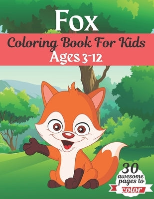 Fox Coloring Book For Kids Ages 3-12: Great Gift for kids Boys & Girls. A book type of kids awesome and a sweet animals Coloring Page of Fun! kids Col by Press House, Rossy