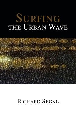 Surfing the Urban Wave by Segal, Richard