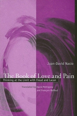 The Book of Love and Pain: Thinking at the Limit with Freud and Lacan by Nasio, Juan-David