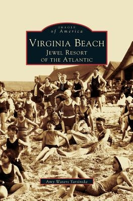 Virginia Beach: Jewel Resort of the Atlantic by Yarsinske, Amy Waters