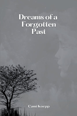 Dreams of a Forgotten Past by Koepp, Cami
