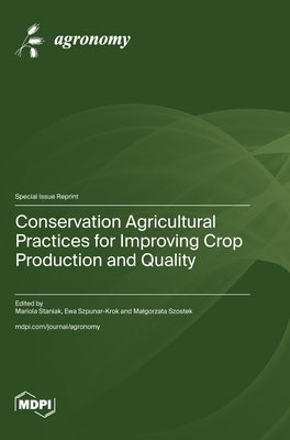 Conservation Agricultural Practices for Improving Crop Production and Quality by Staniak, Mariola