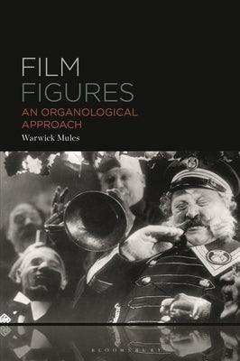Film Figures: An Organological Approach by Mules, Warwick