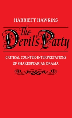 The Devil's Party: Critical Counter-Interpretations of Shakespearean Drama by Hawkins, Harriet