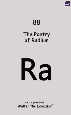 The Poetry of Radium by Walter the Educator