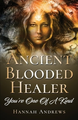 Ancient Blooded Healer: You're One Of A Kind by Andrews, Hannah