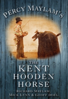 Percy Maylam's Kent Hooden Horse and the Traditions of Hoodening and Gavelkind by Maylam, Richard