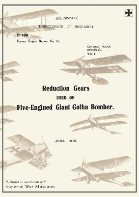 REDUCTION GEARS USED ON FIVE-ENGINED GIANT GOTHA BOMBER (ENEMY ENGINE REPORT NO.16), June 1919Reports on German Aircraft 10 by Ministry of Munition Aircraft Productio