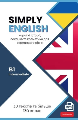 SIMPLY ENGLISH B1 für Ukrainischsprachige: 30 englische Kurzgeschichten mit Übungen, Vokabeln, Grammatik und Audio (Intermediate) by Team, Simply English