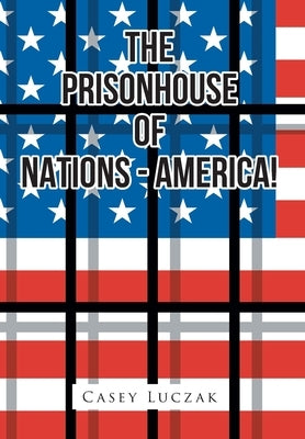 The Prisonhouse of Nations - America! by Luczak, Casey