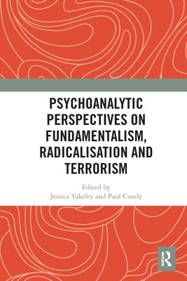 Psychoanalytic Perspectives on Fundamentalism, Radicalisation and Terrorism by Yakeley, Jessica
