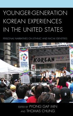 Younger-Generation Korean Experiences in the United States: Personal Narratives on Ethnic and Racial Identities by Min, Pyong Gap