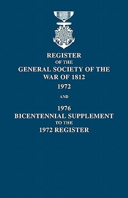 Register of the General Society of the War of 1812: 1972, and 1976 Bicentennial Supplement to the 1972 Register by Blizzard, Dennis F.