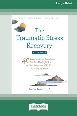The Traumatic Stress Recovery Workbook: 40 Brain-Changing Techniques You Can Use Right Now to Treat Symptoms of PTSD and Start Feeling Better (16pt La by Jennifer, Sweeton