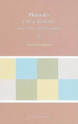 Plutarch's "life of Alcibiades": Story, Text and Moralism by Verdegem, Simon
