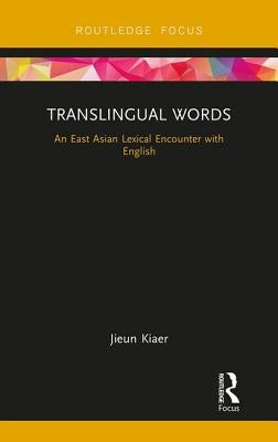 Translingual Words: An East Asian Lexical Encounter with English by Kiaer, Jieun