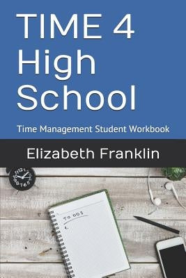 Time 4 High School: Time Management Student Workbook by Franklin, Elizabeth