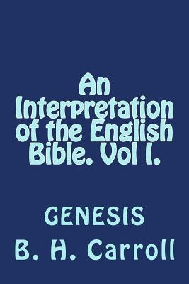 An Interpretation of the English Bible. Vol I. GENESIS by Carroll, B. H.