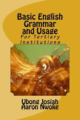 Basic English Grammar and Usage: For Tertiary Institutions by Nwoke, Aaron